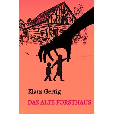 Das alte Forsthaus, Taschenbuch von Klaus Gertig, Epubli, 978-3-8190-6935-2