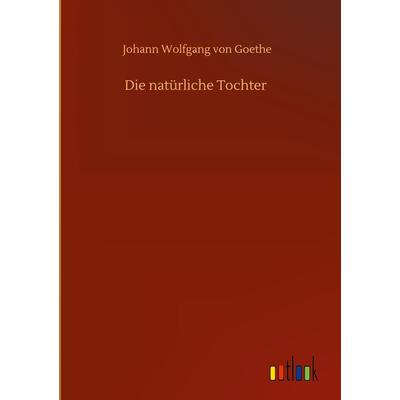 Die natürliche Tochter, Gebundene Ausgabe von Johann Wolfgang von Goethe, BoD - Books on Demand, 978-3-7523-5941-1