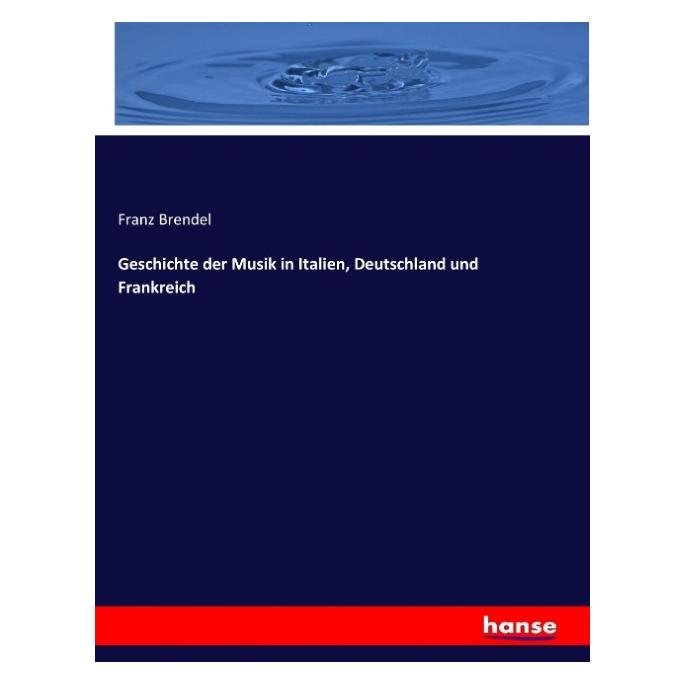 Hansebooks Geschichte der Musik in Italien, Deutschland und Frankreich (Deutsch, Softcover, Franz Brendel) (55900008)