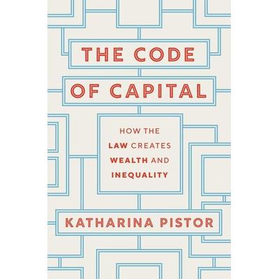 The Code of Capital - How the Law Creates Wealth and Inequality, Gebundene Ausgabe von Katharina Pistor, Princeton University Press, 978-0-691-17897-4