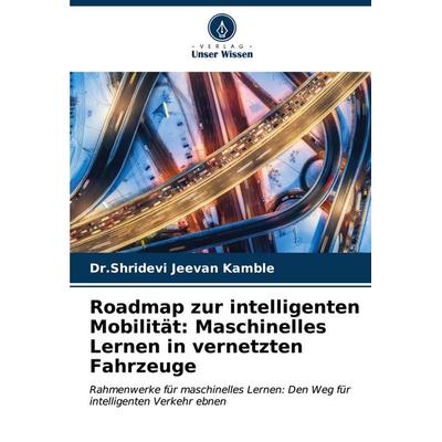 Roadmap zur intelligenten Mobilität: Maschinelles Lernen in vernetzten Fahrzeuge, Taschenbuch von Shridevi Jeevan Kamble, Verlag Unser Wissen,