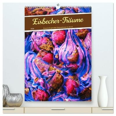 Eisbecher-Träume - Kunstvoll gemalte Eiskreationen in Acryl (hochwertiger Premium Wandkalender 2026 DIN A2 hoch), Kunstdruck in Hochglanz