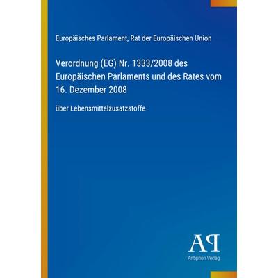 Verordnung (EG) Nr. 1333/2008 des Europäischen Parlaments und des Rates vom 16. Dezember 2008, Taschenbuch von Europäisches Parlament,Rat der