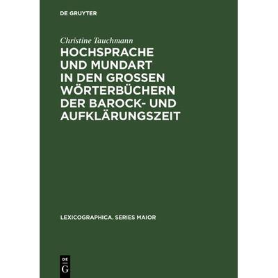 Hochsprache und Mundart in den großen Wörterbüchern der Barock- und Aufklärungszeit, Gebundene Ausgabe von Christine Tauchmann, De Gruyter,