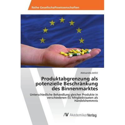 Produktabgrenzung als potenzielle Beschränkung des Binnenmarktes, Taschenbuch von Aleksandra Jeli¿i¿, AV Akademikerverlag, 978-3-639-88914-7