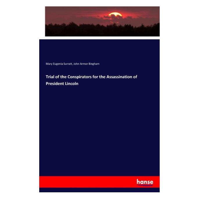 Hansebooks Trial of the Conspirators for the Assassination of President Lincoln (Englisch, Softcover, John Armor Bingham, Mary Eugenia Surratt) (55957870)