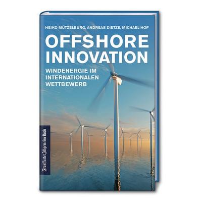 Offshore Innovation, Gebundene Ausgabe von Heiko Mützelburg,Andreas Dietze,Michael Hof, Frankfurter Allgemeine Buch, 978-3-96251-068-8