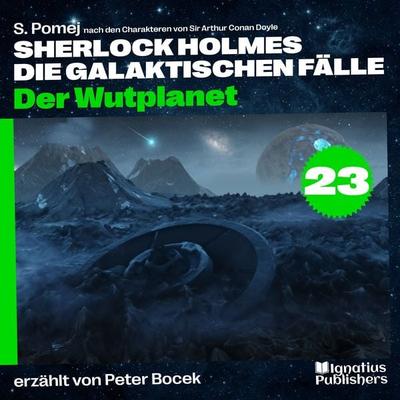 Der Wutplanet (Sherlock Holmes - Die galaktischen Fälle, Folge 23) - Arthur Conan Doyle,S. Pomej, Audio, 9783991767275
