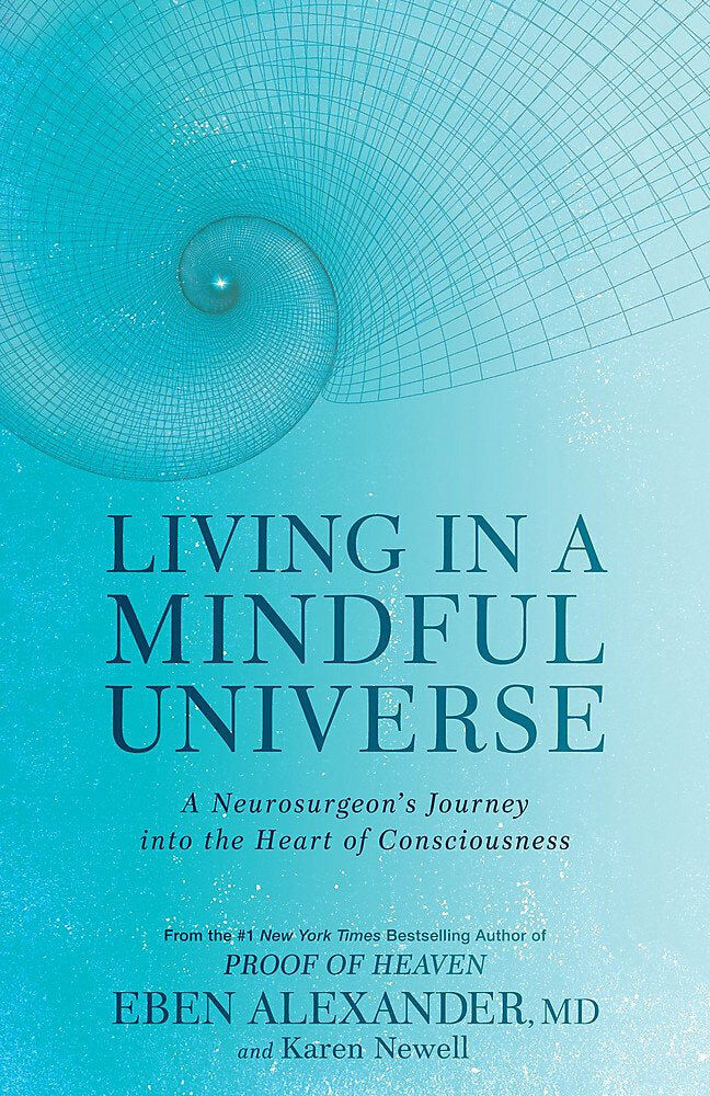 Piatkus Living in a Mindful Universe: A Neurosurgeon's Journey into the Heart of Consciousness by Dr Eben Alexander III, Karen Newell