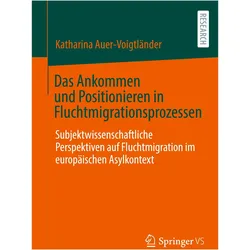 Das Ankommen und Positionieren in Fluchtmigrationsprozessen, Fachbücher von Katharina Auer-Voigtländer