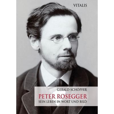 Peter Rosegger, Taschenbuch von Gerald Schöpfer, Vitalis, 978-3-89919-561-3