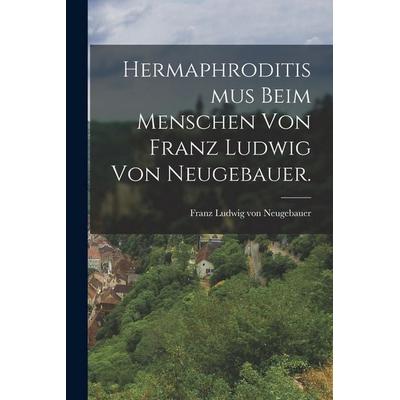 Hermaphroditismus beim Menschen von Franz Ludwig von Neugebauer., Taschenbuch von , Hutson Street Press, 978-1-01-782236-6