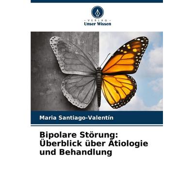 Bipolare Störung: Überblick über Ätiologie und Behandlung, Taschenbuch von Maria Santiago-Valentín, Verlag Unser Wissen, 978-620-7-39418-0