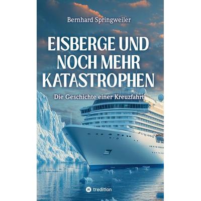 Eisberge und noch mehr Katastrophen, Gebundene Ausgabe von Bernhard Springweiler, Tredition, 978-3-384-83924-4