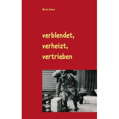 verblendet, verheizt, vertrieben, Taschenbuch von Martin Gröner, BoD – Books on Demand, 978-3-7481-5091-6