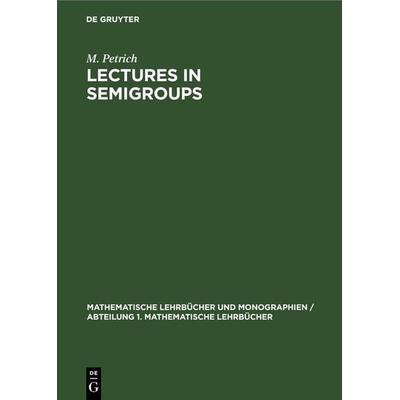 Lectures in Semigroups, Gebundene Ausgabe von M. Petrich, De Gruyter, 978-3-11-247131-9