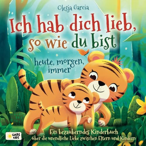 Olesja Garcia - Ich hab dich lieb, so wie du bist – heute, morgen, immer: Ein bezauberndes Kinderbuch über die unendliche Liebe zwischen Eltern und Kindern - Preis vom 02.10.2026 23:42:20 h