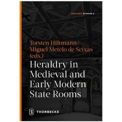 Heraldry in Medieval and Early Modern State Rooms, Fachbücher von Torsten Hiltmann, Miguel Metelo de Seixas, Torsten Metelo de Seixas Hiltmann
