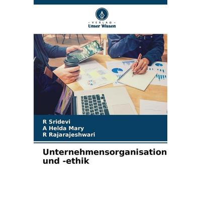 Unternehmensorganisation und -ethik, Taschenbuch von R. Sridevi,A. Helda Mary,R. Rajarajeshwari, Verlag Unser Wissen, 978-620-5-75467-2
