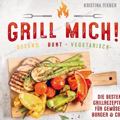 Grill mich! Gesund - Bunt - Vegetarisch! Die besten Grillrezepte für Gemüse, Burger & Co., Taschenbuch von Kristina Sieber, Bookmundo Direct,