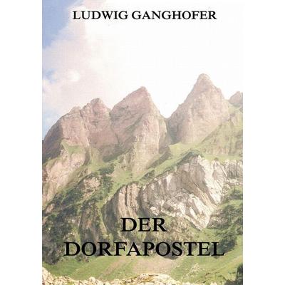 Der Dorfapostel, Taschenbuch von Ludwig Ganghofer, Jazzybee Verlag, 978-3-8496-8204-0