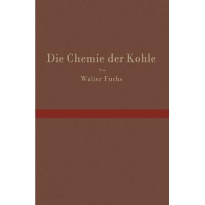 Die Chemie der Kohle, Taschenbuch von Walter Fuchs, Springer Berlin, 978-3-642-89725-2