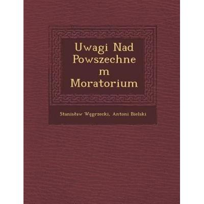 Uwagi Nad Powszechnem Moratorium, von Stanis Aw W. Grzecki,Antoni Bielski, Saraswati Press, 978-1-288-13692-6