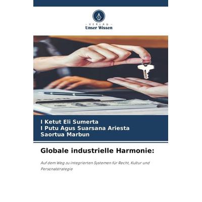 Globale industrielle Harmonie:, Taschenbuch von I. Ketut Eli Sumerta,I. Putu Agus Suarsana Ariesta,Saortua Marbun, Verlag Unser Wissen,