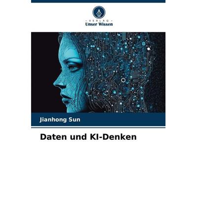 Daten und KI-Denken, Taschenbuch von Jianhong Sun, Verlag Unser Wissen, 978-620-6-90479-3