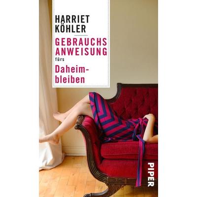 Gebrauchsanweisung fürs Daheimbleiben, Taschenbuch von Harriet Köhler, Piper Taschenbuch