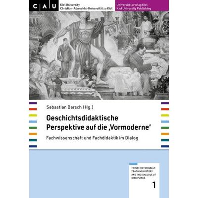 Geschichtsdidaktische Perspektive auf die 'Vormoderne'; Taschenbuch von Sebastian Barsch, Universitätsverlag Kiel | Kiel University Publishing,