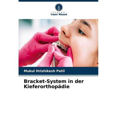 Bracket-System in der Kieferorthopädie, Taschenbuch von Mukul Hrishikesh Patil, Verlag Unser Wissen, 978-620-6-91901-8