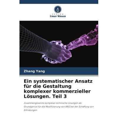 Ein systematischer Ansatz für die Gestaltung komplexer kommerzieller Lösungen. Teil 3, Taschenbuch von Zhang Yang, Verlag Unser Wissen,