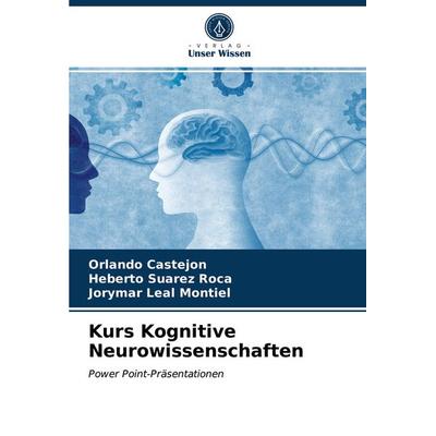 Kurs Kognitive Neurowissenschaften, Taschenbuch von Orlando Castejon,Heberto Suarez Roca,Jorymar Leal Montiel, Verlag Unser Wissen, 978-620-3-72860-6