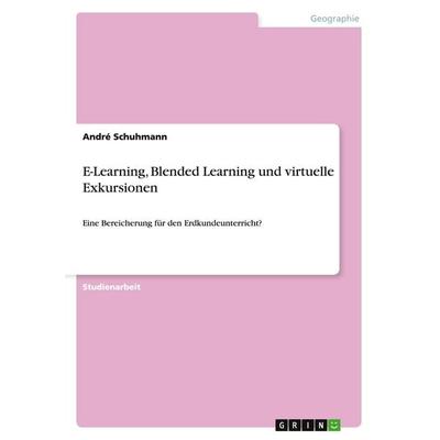 E-Learning, Blended Learning und virtuelle Exkursionen, Taschenbuch von André Schuhmann, GRIN, 978-3-640-35483-2