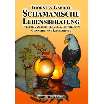 Schamanische Lebensberatung, Gebundene Ausgabe von Thorsten Gabriel, Bohmeier, J, 978-3-89094-725-9