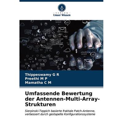 Umfassende Bewertung der Antennen-Multi-Array-Strukturen, Taschenbuch von Thippeswamy G. R.,Preethi M. P.,Mamatha C. M., Verlag Unser Wissen,