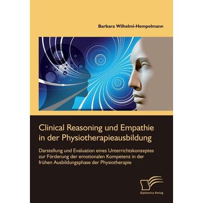 Clinical Reasoning und Empathie in der Physiotherapieausbildung. Darstellung und Evaluation eines Unterrichtskonzeptes zur Förderung der emotionalen