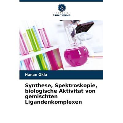 Synthese, Spektroskopie, biologische Aktivität von gemischten Ligandenkomplexen, Taschenbuch von Hanan Okla, Verlag Unser Wissen, 978-620-8-80680-4