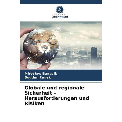 Globale und regionale Sicherheit - Herausforderungen und Risiken, Taschenbuch von Miros¿aw Banasik,Bogdan Panek, Verlag Unser Wissen,