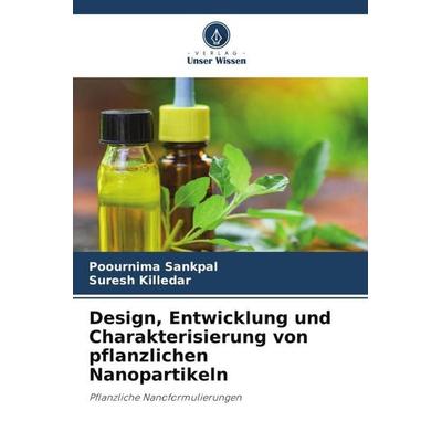 Design, Entwicklung und Charakterisierung von pflanzlichen Nanopartikeln, Taschenbuch von Poournima Sankpal,Suresh Killedar, Verlag Unser Wissen,