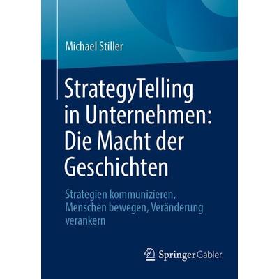 StrategyTelling in Unternehmen: Die Macht der Geschichten, Taschenbuch von Michael Stiller, Springer Fachmedien Wiesbaden GmbH, 978-3-658-50771-8