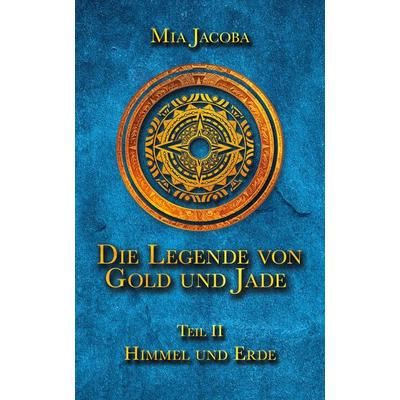 Die Legende von Gold und Jade 2: Himmel und Erde, Taschenbuch von Mia Jacoba, Jacoba Publishing GmbH, 978-3-949817-02-1
