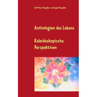 Anthologien des Lebens, Taschenbuch von Ralf-Peter Nungässer,Angela Nungässer, BoD – Books on Demand, 978-3-7494-6702-0