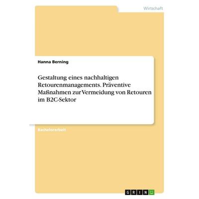Gestaltung eines nachhaltigen Retourenmanagements. Präventive Maßnahmen zur Vermeidung von Retouren im B2C-Sektor, Taschenbuch von Hanna Berning,