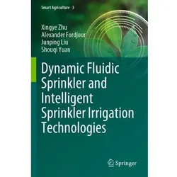 Dynamic Fluidic Sprinkler and Intelligent Sprinkler Irrigation Technologies, Fachbücher von Junping Liu, Xingye Zhu, Alexander Fordjour, Shouqi Yuan