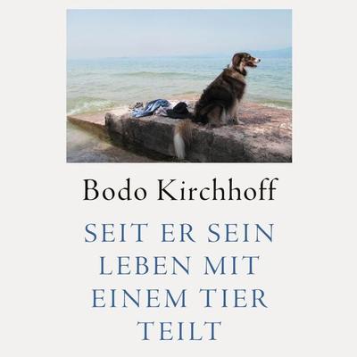 Seit er sein Leben mit einem Tier teilt - Bodo Kirchhoff, Audio, 9783863526337
