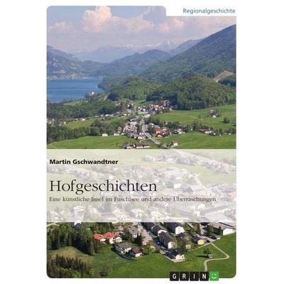 Hofgeschichten. Eine künstliche Insel im Fuschlsee und andere Überraschungen, Taschenbuch von Martin Gschwandtner, GRIN, 978-3-668-10267-5