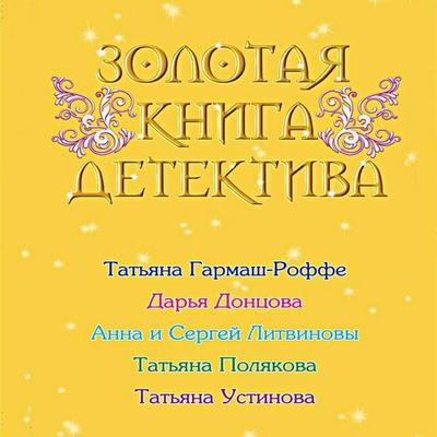 Zolotaya kniga detektiva - Tatyana Garmash-Roffe,Darya Dontsova,Sergey Litvinov,Anna Litvinova,Tatyana Polyakova, Audio, 9785041299996
