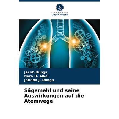 Sägemehl und seine Auswirkungen auf die Atemwege, Taschenbuch von Jacob Dunga,Nura H. Alkai,Jafiada J. Dunga, Verlag Unser Wissen, 978-620-8-50562-2